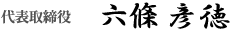 代表取締役　六條彦徳